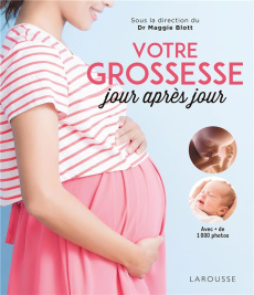 Votre grossesse jour après jour. Avec les conseils d'une équipe d'experts et des images étonnantes p - Blott Maggie ; Minker Carole