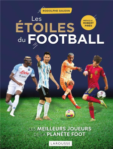Les étoiles du football. Les meilleurs joueurs de la planète foot, Edition 2023 - Gaudin Rodolphe ; Pirès Robert
