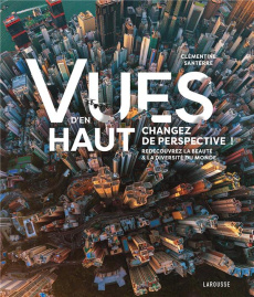 Vues d'en haut. Changez de perspective ! Redécouvrez la beauté & la diversité du monde - Santerre Clémentine