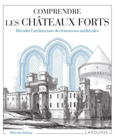 Comprendre les châteaux forts. Décoder l'architecture des forteresses médiévales - Hislop Malcolm ; Nègre-Bouvet Delphine
