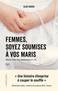 Femmes, soyez soumises à vos maris - Davril Alice ; Anseaume Camille ; Galey Clémentine