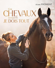 Ces chevaux auxquels je dois tout - Froment Alizée