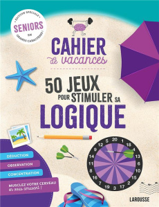 Cahier de vacances sénior spécial logique. 50 jeux pour stimuler sa logique - Girac-Marinier Carine