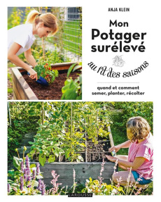 Mon potager surélevé au fil des saisons. Quand et comment semer, planter, récolter - Klein Anja ; Lagorce Sylvie