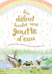 Au début tombe une goutte d'eau. Comment l'eau nourrit la terre et fait jaillir la vie - Gallagher Aimee ; Garland Sally ; Kecir-Lepetit Em
