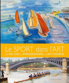 Le sport dans l'art. De l'art grec à l'impressionnisme et à l'art moderne - Andrews Sandrine