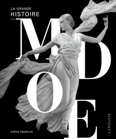 La grande histoire de la mode - Franklin Caryn ; Galibert Pascal ; Lataillade Barb