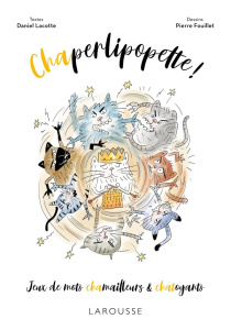 Chaperlipopette ! Jeux de mots chamailleurs & chatoyants - Lacotte Daniel ; Fouillet Pierre