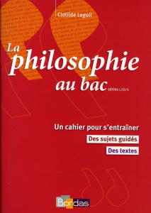 La philosophie au Bac Séries L/ES/S. Un cahier pour s'entraîner, des sujets guidés, des textes - Leguil-Badal Clotilde