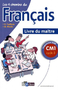 Les 4 chemins du français CM1 cycle 3. Livre du maître, Programme 2008 - Fouillade Guy ; Moulin M
