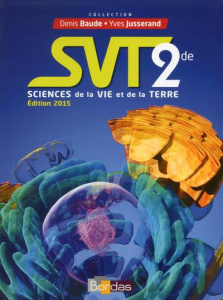 Sciences de la Vie et de la Terre 2de. Edition 2015 - Baude Denis ; Jusserand Yves