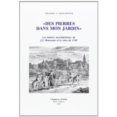 DES PIERRES DANS MON JARDIN : LES ANNEES NEUCHATELOISES DE J.J. ROUSSEAU ET LA CRISE DE 1765. - EIGELDINGER FREDERIC