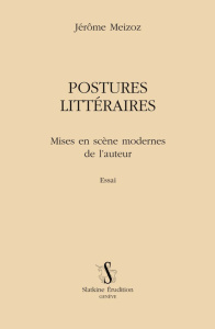 POSTURES LITTERAIRES. MISES EN SCENE MODERNE DE L'AUTEUR. ESSAI - MEIZOZ (JEROME)