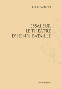 ESSAI SUR LE THEATRE D'HENRI BATAILLE. (1928) - BESANCON J.B.