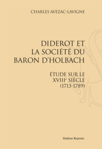 DIDEROT ET LA SOCIETE DU BARON D'HOLBACH. ETUDE SUR LE XVIIIE SIECLE (1713-1789). (1875) - AVEZAC-LAVIGNE CHARL