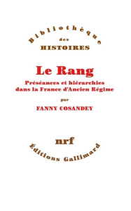 Le rang. Préséances et hiérarchies dans la France d'Ancien Régime - Cosandey Fanny