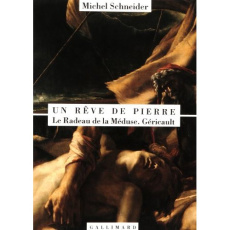 Un rêve de pierre. Le Radeau de la Méduse, Géricault - Schneider Michel