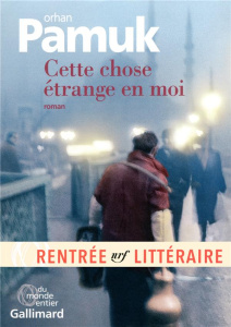 Cette chose étrange en moi. La vie, les aventures, les rêves du marchand de boza Mevlut Karatas et l - Pamuk Orhan ; Gay-Aksoy Valérie