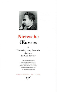 Oeuvres. Tome 2, Humain, trop humain ; Aurore ; Le Gai Savoir - Nietzsche Friedrich ; Launay Marc de ; Astor Doria