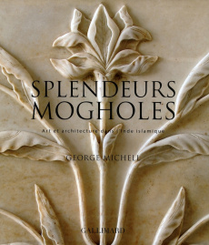 Splendeurs mogholes. Art et architecture dans l'Inde islamique - Michell George ; Currim Mumtaz ; Collins Dennis ;