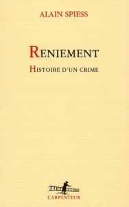 Reniement. Histoire d'un crime - Spiess Alain