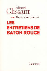 Les entretiens de Baton Rouge - Glissant Edouard ; Leupin Alexandre