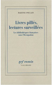 Livres pillés, lectures surveillées. Les bibliothèques françaises sous l'Occupation - Poulain Martine