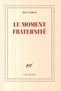 Le moment fraternité - Debray Régis