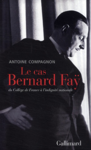 Le cas Bernard Faÿ. Du Collège de France à l'indignité nationale - Compagnon Antoine