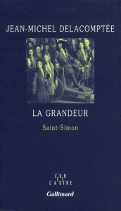 La grandeur. Saint-Simon - Delacomptée Jean-Michel