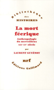 La mort féerique. Anthropologie du merveilleux XIIe-XVe siècle - Guyénot Laurent