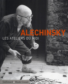 Alechinsky. Les ateliers du midi (Exposition, Aix-en-Provence, Musée Granet, 5 juin-3 octobre 2010) - Cixous Hélène ; Abadie Daniel ; Alechinsky Pierre