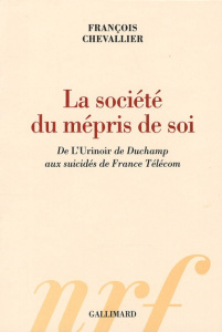 La société du mépris de soi. De L'Urinoir de Duchamp aux suicidés de France Télécom - Chevallier François