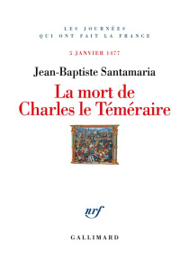 La Mort de Charles le Téméraire. 5 janvier 1477 - Santamaria Jean-Baptiste