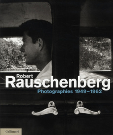 Robert Rauschenberg. Photographies 1949-1962 - Cullinan Nicholas ; Davidson Susan ; White David ;