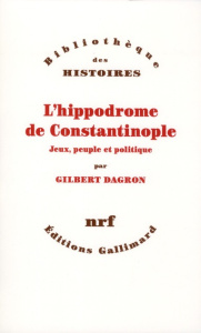 L'hippodrome de Constantinople. Jeux, peuple et politique - Dagron Gilbert