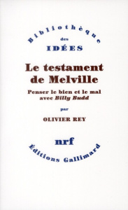 Le testament de Melville. Penser le bien et le mal avec Billy Budd - Rey Olivier