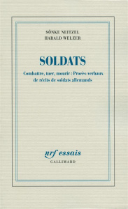 Soldats. Combattre, tuer, mourir : procès-verbaux de récits de soldats allemands - Neitzel Sönke ; Welzer Harald ; Mannoni Olivier