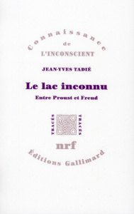 Le lac inconnu. Entre Proust et Freud - Tadié Jean-Yves