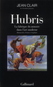 Hubris, la fabrique du monstre dans l'art moderne. Homoncules, Géants et Acéphales - Clair Jean