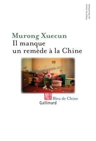 Il manque un remède à la Chine - Murong Xuecun ; Denès Hervé ; Chunjuan Jia