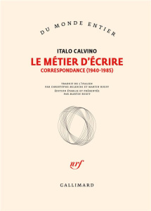 Le métier d’écrire. Correspondance (1940-1985) - Calvino Italo ; Rueff Martin ; Mileschi Christophe