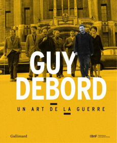 Guy Debord. Un art de la guerre - Guy Emmanuel ; Le Bras Laurence ; Racine Bruno