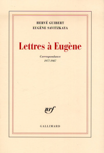 Lettres à Eugène. Correspondance 1977-1987 - Guibert Hervé