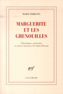 Marguerite et les grenouilles. Chroniques, portraits et autres histoires de Saint-Florent - Ferranti Marie