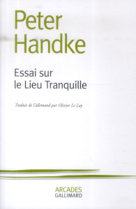 Essai sur le Lieu Tranquille - Handke Peter ; Le Lay Olivier
