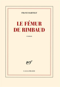 Le fémur de Rimbaud - Bartelt Franz