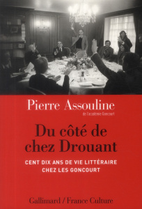 Du côté de chez Drouant. Cent dix ans de vie littéraire chez les Goncourt - Assouline Pierre