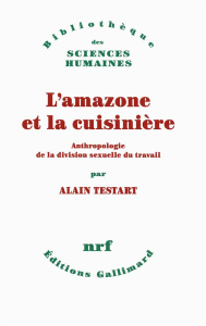 L'amazone et la cuisinière. Anthropologie de la division sexuelle du travail - Testart Alain