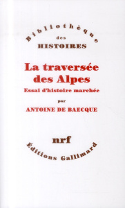 La traversée des Alpes. Essai d'histoire marchée - Baecque Antoine de
